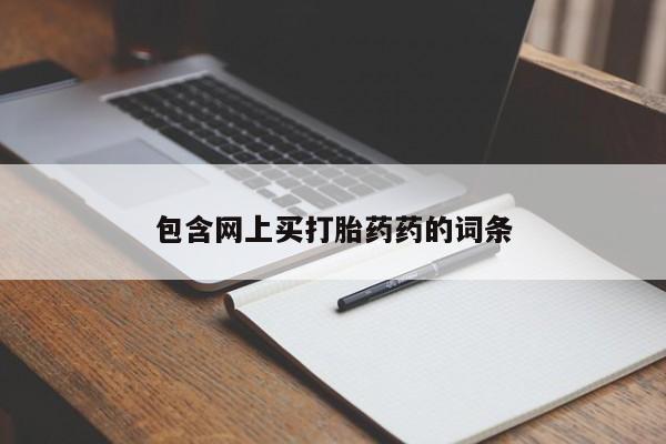 流产药微信购买联系方式包含网上买打胎药药的词条