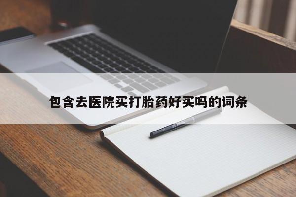 流产药微信购买联系方式包含去医院买打胎药好买吗的词条