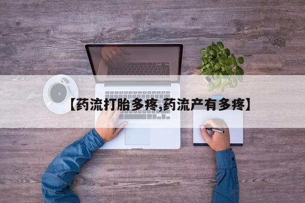 流产药微信购买联系方式【药流打胎多疼,药流产有多疼】