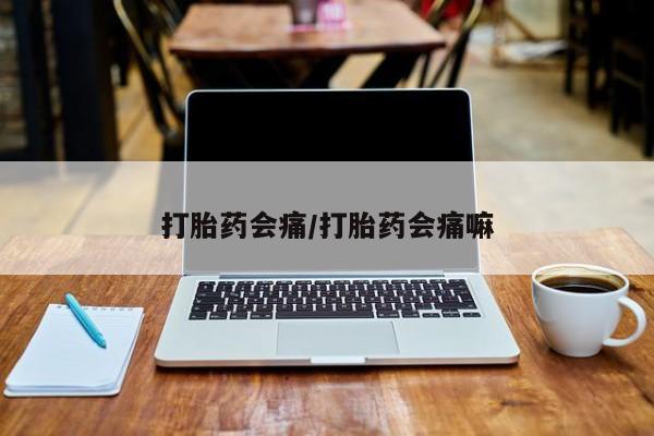 流产药微信购买联系方式打胎药会痛/打胎药会痛嘛