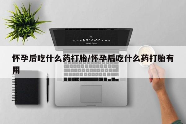 流产药微信购买联系方式怀孕后吃什么药打胎/怀孕后吃什么药打胎有用
