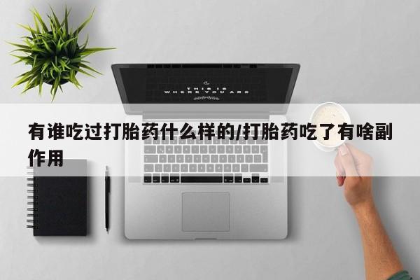 流产药微信购买联系方式有谁吃过打胎药什么样的/打胎药吃了有啥副作用