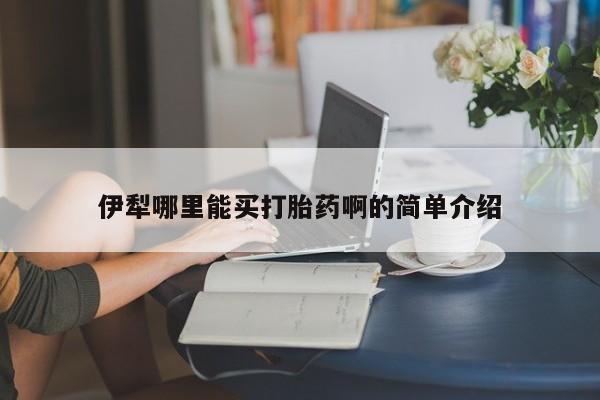 流产药微信购买联系方式伊犁哪里能买打胎药啊的简单介绍