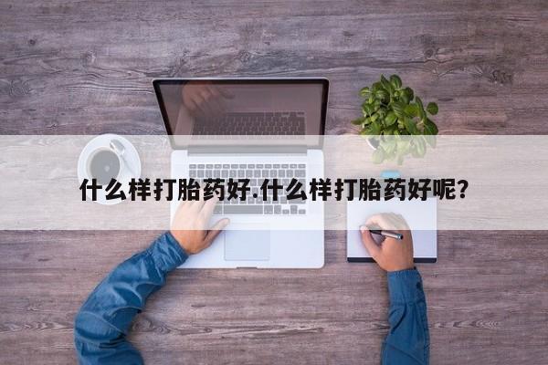 流产药微信购买联系方式什么样打胎药好.什么样打胎药好呢？