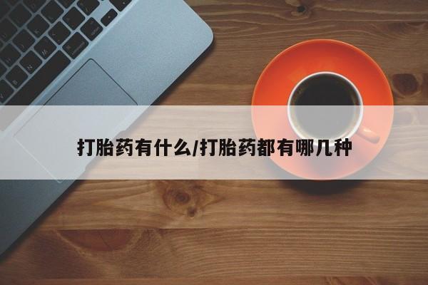 流产药微信购买联系方式打胎药有什么/打胎药都有哪几种