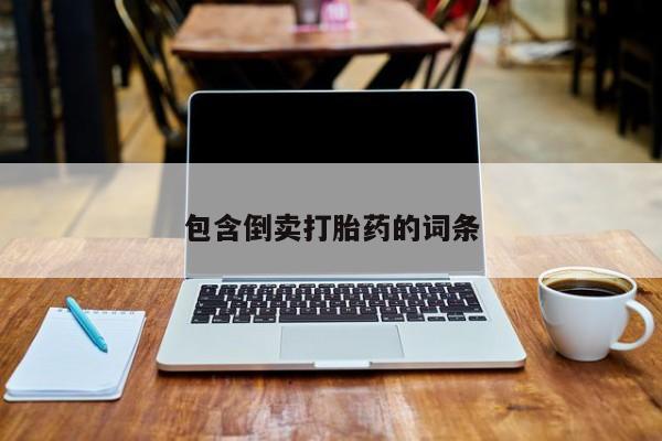 流产药微信购买联系方式包含倒卖打胎药的词条