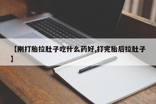 流产药微信购买联系方式【刚打胎拉肚子吃什么药好,打完胎后拉肚子】